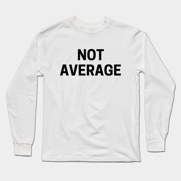 Not average Long Sleeve T-Shirt by Word and Saying